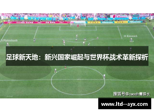 足球新天地：新兴国家崛起与世界杯战术革新探析