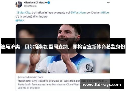 迪马济奥：贝尔塔将加盟阿森纳，即将官宣新体育总监身份