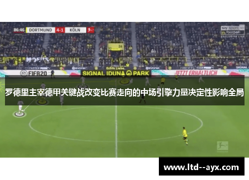 罗德里主宰德甲关键战改变比赛走向的中场引擎力量决定性影响全局 罗德里主宰德甲关键战改变比赛走向的中场引擎力量决定性影响全局